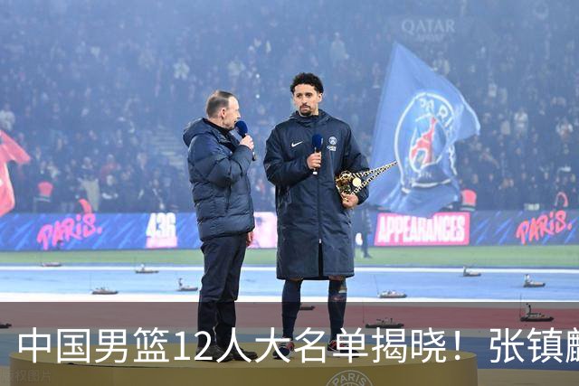 中国男篮12人大名单揭晓！张镇麟落选，崔永熙成功晋级